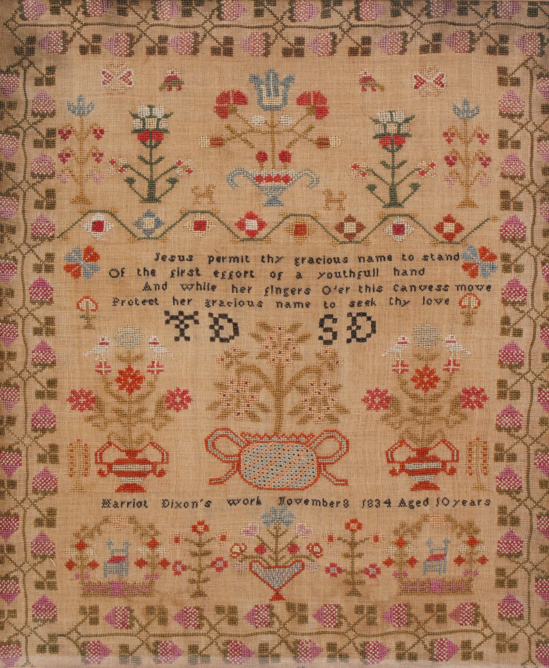 William IV sampler by Harriot Dixon aged 10, dated November 8th 1834, finely worked with religious verse 'Jesus permit thy gracious name to stand, Of the first effort of a youthful hand, And while her fingers o'er this canvess move, Protect her gracious name and seek thy love', decorated with flowers and vases, also two chairs under floral arches, 51cm x 42cm  