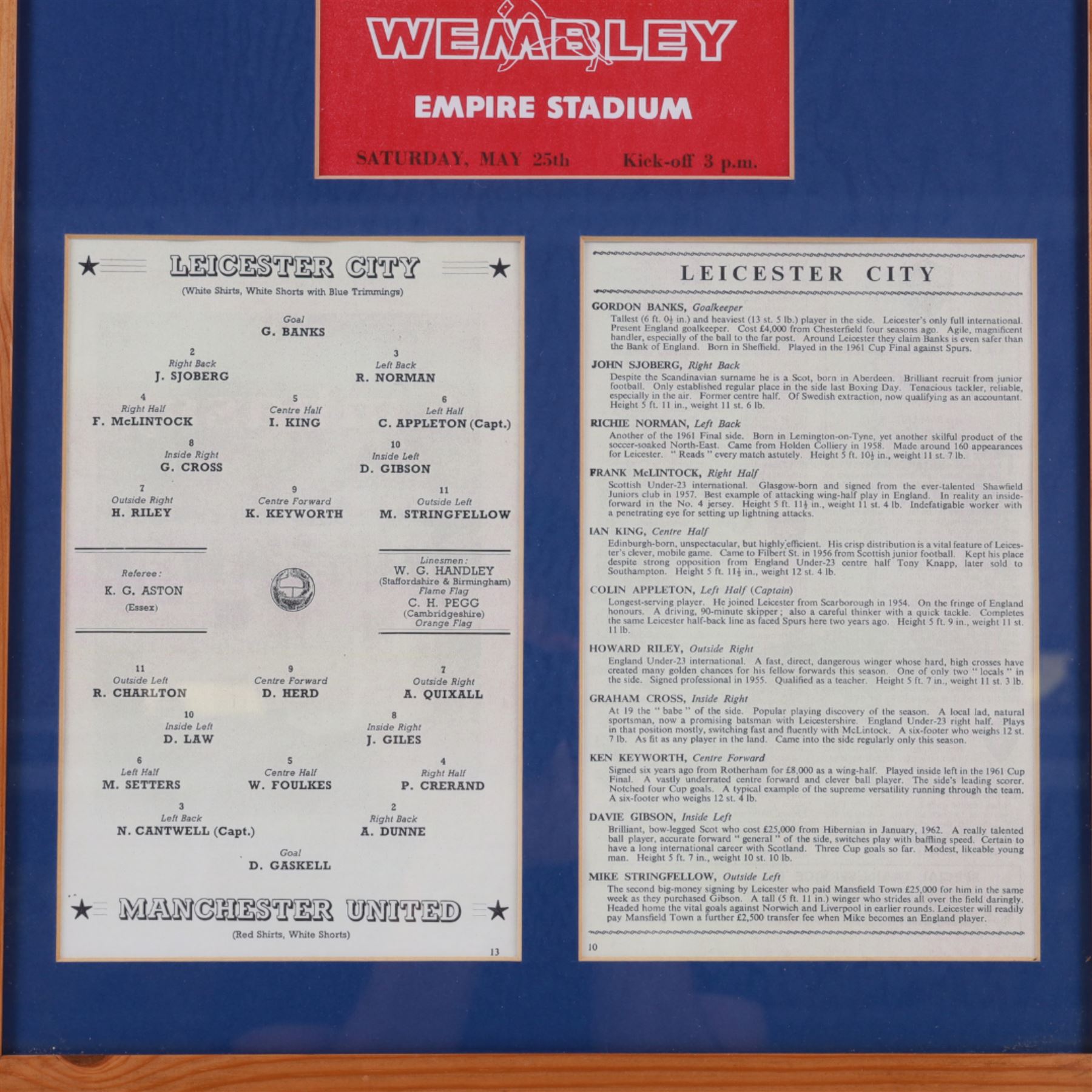 F.A. Cup Final Wembley 1963 Leicester City V Manchester United match programme, displayed in a wooden glazed frame with a black and white photograph of the 1962-63 Leicester City team and the team line up and player profiles pages from the programme, frame H73cm

Notes: The 1963 F.A. Cup final was played on 25 May 1963 at Wembley 'Empire' Stadium. The final was won by Manchester United 3-1. 