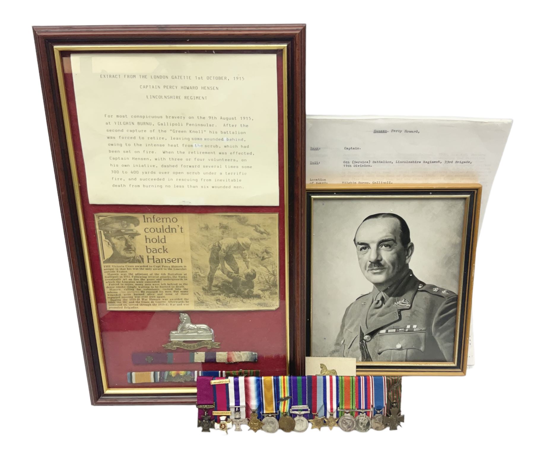 Captain (later Brigadier) Percy Howard Hansen V.C., D.S.O., M.C. 6th (Service) Battalion Lincolnshire Regiment - representative group of thirteen miniature dress medals comprising VC, DSO, MC, WW1 trio, GSM with Palestine clasp, four WW2 medals/stars, George VI Coronation Medal and French Croix-De-Guerre with MID leaves; all with ribbons on pinned bar for wearing; together with display of contemporary tunic ribbon bars for eight medals, framed with Lincolnshire Regiment cap badge, newspaper cutting and London Gazette extract; framed head and shoulder portrait of Hansen in uniform clearly showing his medal bars; and copies of related biographical information. Auctioneer's Note: Extract from the London Gazette 1st October 1915 regarding the VC 'For most conspicuous bravery on the 9th August 1915, at YILGHIN BURNU Gallipoli Peninsular. After the second capture of the 
