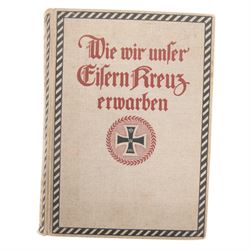 Wie Wir unser Eisern Kreuz 1914 (How We Earned our Iron Cross 1914), first edition Bong  & Co Berlin 1916, together with Dress and Distinction 1910-1914, German Infantry 1914-1918, The Swords and Bayonet Makers of Imperial Germany 1871-1918 and Medal Ribbons & Orders of Imperial Germany & Austria  