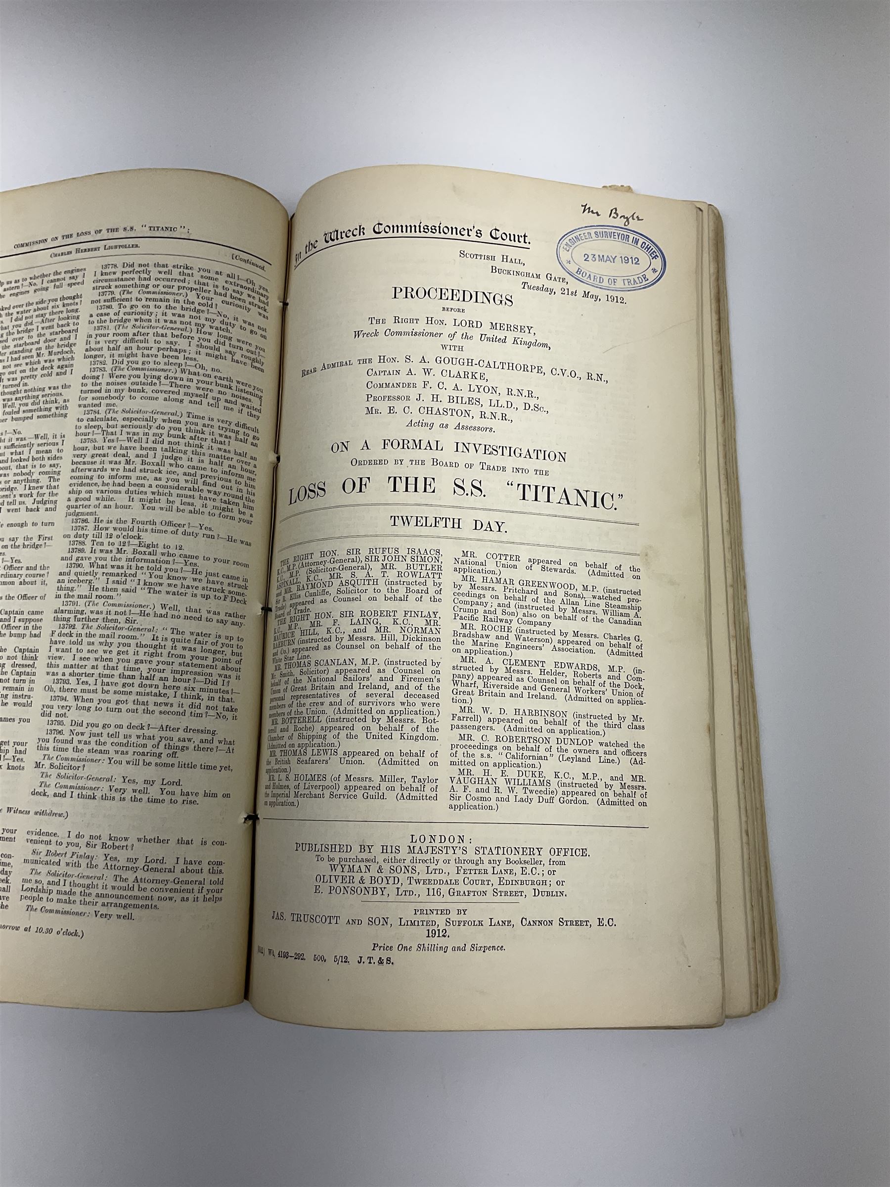 White Star line SS 'Titanic' - Proceedings Before The Right Hon. Lord Mersey, with Rear Admiral The Hon. S.A. Gough-Calthorpe C.V.O., R.N., et al. On a formal investigation ordered by the Board of Trade into the loss of the SS 'Titanic'. In the Wreck Commissioner's Court May/June 1912. Published by HMSO London. Unbound with hand written paper cover titled 'Evidence Given At 'Titanic' Inquiry 1st to 18th days. Incomplete - missing days 1 to 4 in list of witnesses, day 18 missing pp.503-506, appendix inserted between days 17 and 18. A rare and interesting part copy of the proceedings with unique annotations in many page margins. The first day title page is named in ink 'Mrs. Robinson', presumably Mrs. Annie Robinson First Class Stewardess and survivor, whose examination was on the eleventh day and which is partly highlighted in red pencil. The first eleven days also contain various pencil marginalia, hand unknown, together with a pencil cross-section drawing of the ship, with references to the pre-voyage fire and the engineers. The title pages of the twelfth day to the eighteenth day are all named in ink 'Mr. Boyle', referring to Alexander Boyle, with the twelfth day also bearing his professional stamp as 'Engineer Surveyor In Chief 23rd May 1912 Board of Trade'. No marginalia is found on days 12 to 18.