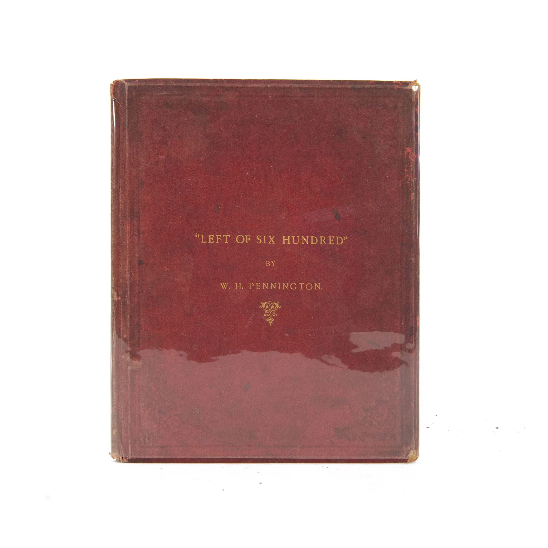 Crimean War; W.H Pennington, Left of Six Hundred, first edition, Waterlow & Sons London 1887, W.H Pennington was a survivor of the charge of the light brigade at Balaklava, a copy of this book was sent to Queen Victoria in 1887 and is ow housed in the royal library 