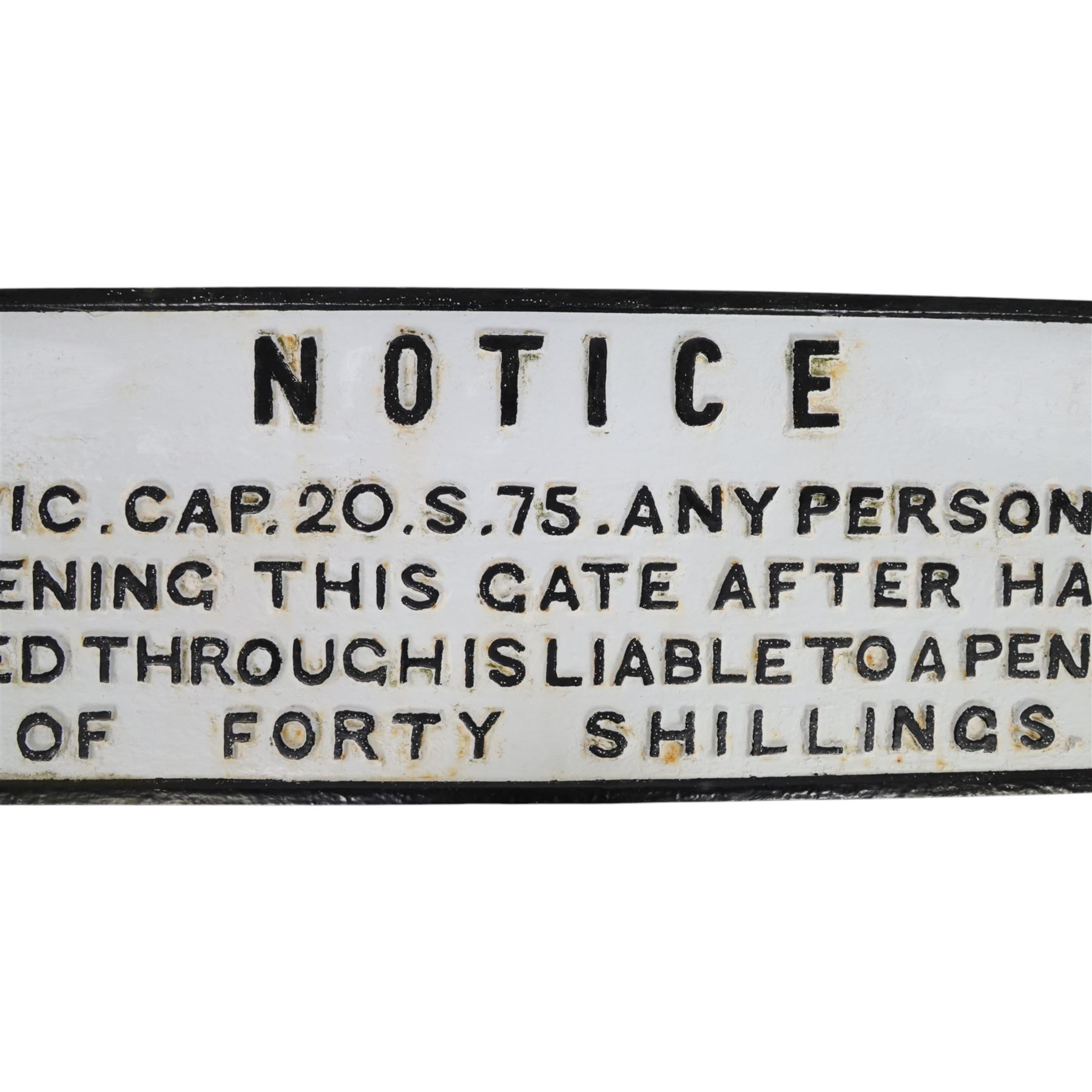 Cast iron railway sign reading 'NOTICE BY 8 VIC.CAP.20.S.75 ANY PERSONS NOT FASTENING THIS GATE IS LIABLE TO A PENALTY OF FORTY SHILLINGS', H25cm, W79cm