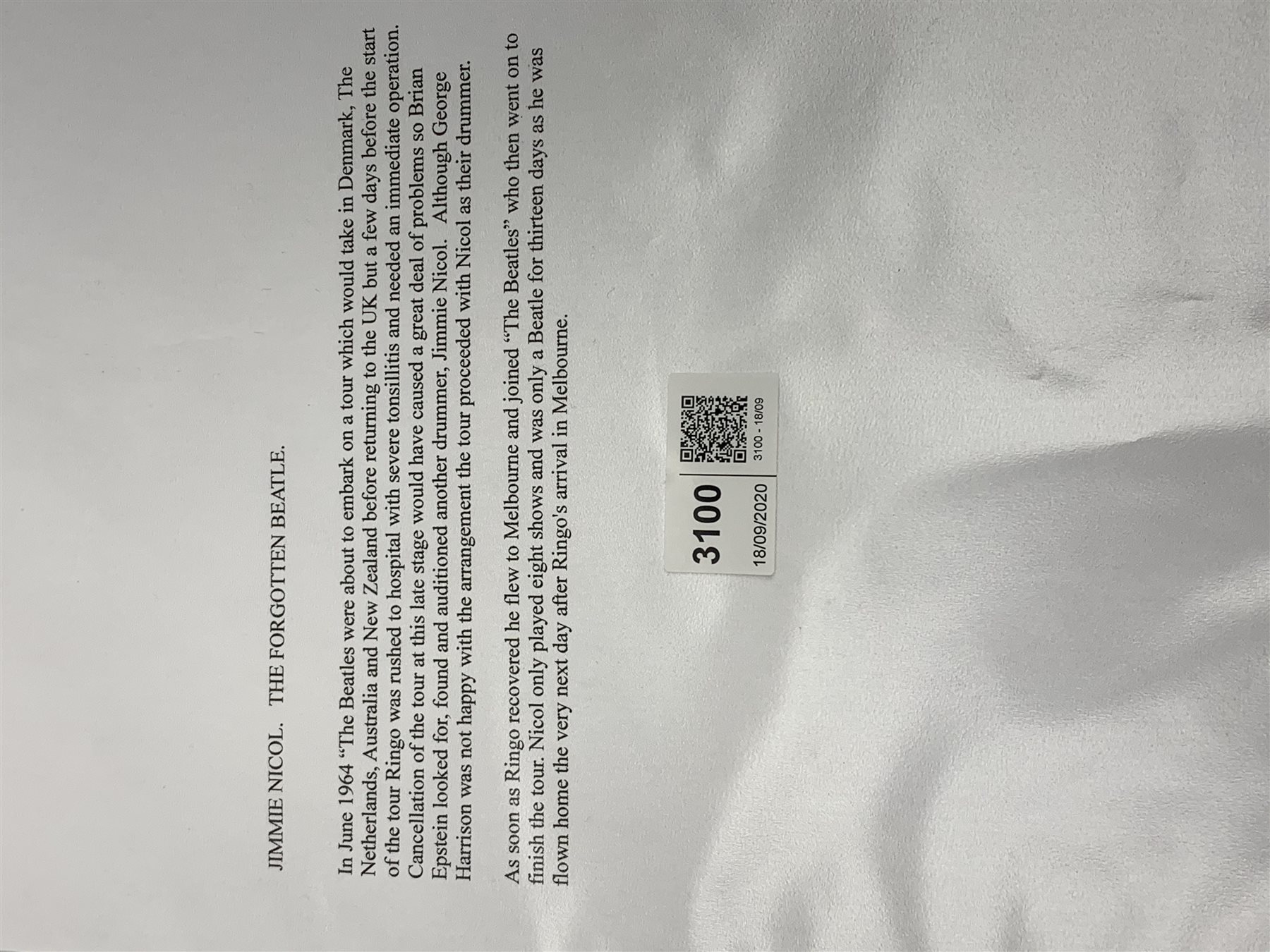  RTV   The Beatles - four signatures on the reverse of a B.O.A.C. Rolls-Royce 707 Jetliner postcard comprising Paul McCartney, Jimmie Nicol, John Lennon and George Harrison.  In June 1964 The Beatles were about to embark on a tour which would take in Denmark, The Netherlands, Australia and New Zealand before returning to the UK but a few days before the start of the tour Ringo was rushed to hospital with severe tonsillitis and needed an immediate operation. Cancellation of the tour at this late stage would have caused a great deal of problems so Brian Epstein looked for, found and auditioned another drummer, Jimmie Nicol. Although George Harrison was not happy with the arrangement the tour proceeded with Nicol as their drummer. As soon as Ringo recovered he flew to Melbourne and joined The Beatles who then went on to finish the tour. Nicol only played eight shows and was a Beatle for just thirteen days as he was flown home the very next day after Ringo's arrival in Melbourne.  Provenance: the signatures were given to the BOAC pilot who flew the Beatles on the tour. He then passed them on to his friend the Mayor of Chipping Norton, where he lived, and the vendor is the widow of the Mayor.