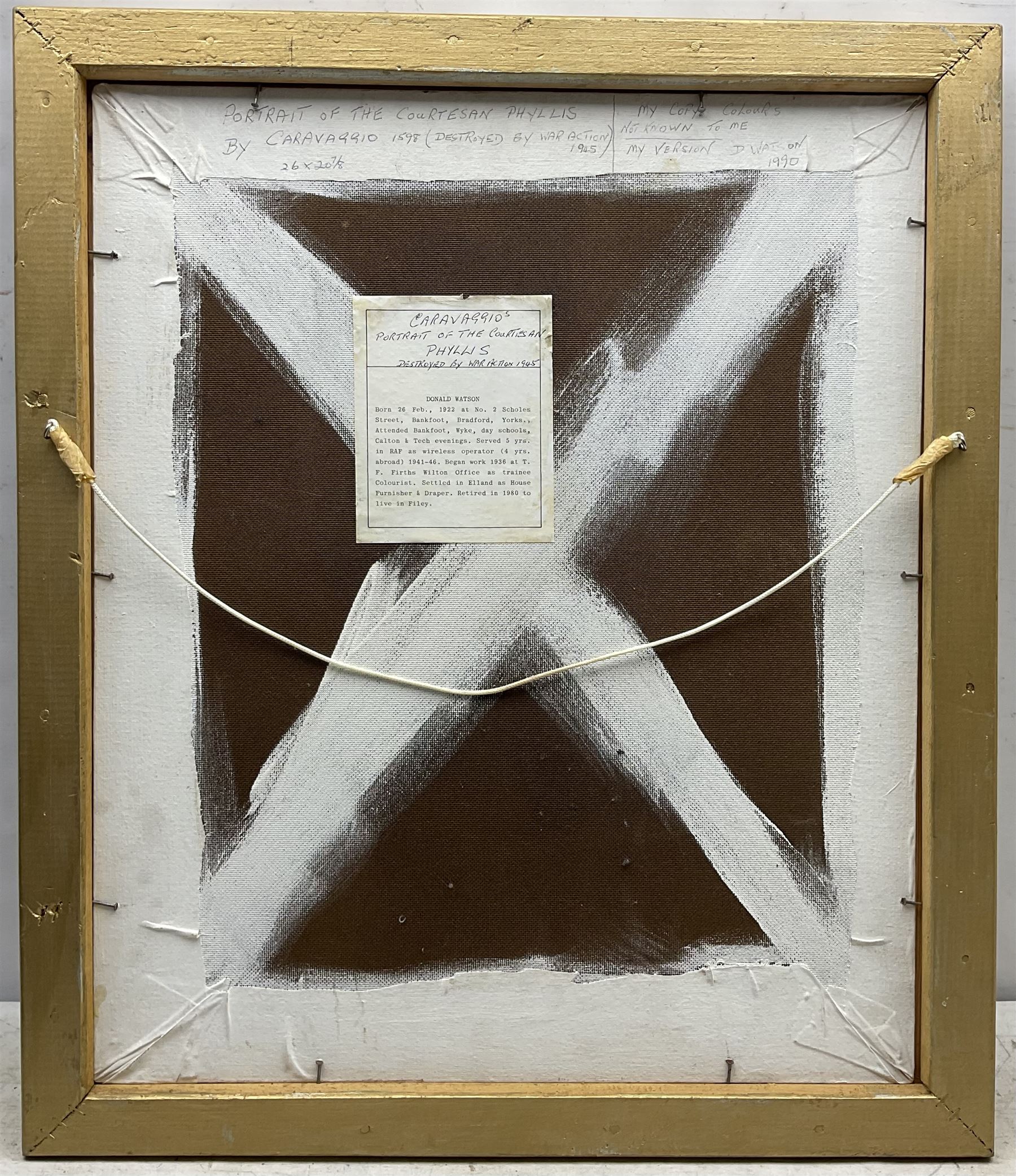 Donald Watson (Northern British 1922-) after Caravaggio (Italian 1571-1610): 'Portrait of a Courtesan', oil on board signed and dated 1990 verso 59cm x 49cm 
Notes: the original was destroyed in Berlin in 1945