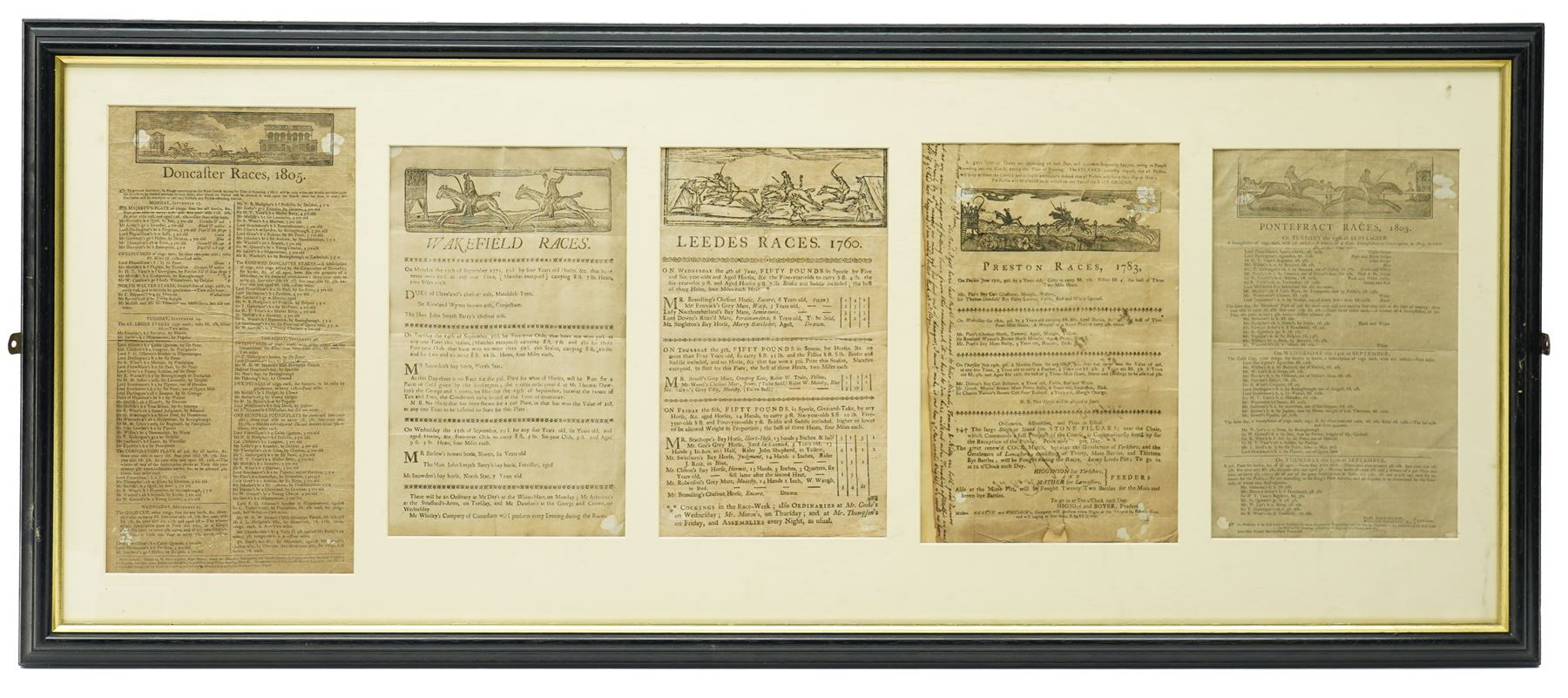 18th century  handbill for 'Leedes Races June 1760' with list of the runners, owners etc 29cm x 17cm, another for 'Wakefield Races September 1773', another 'Preston Races June 1783' with hand written notes down one side, another 'Pontefract September 1803' and another 'Doncaster Races September 1805' in one frame 48cm x 114cm
Notes: The Leedes bill advertises Ordinairies and Cockings.  Ordinairies were fixed price meals offered by various taverns and Cockings were cock fights arranged for entertainment between races 
Provenance: property of a Nobleman