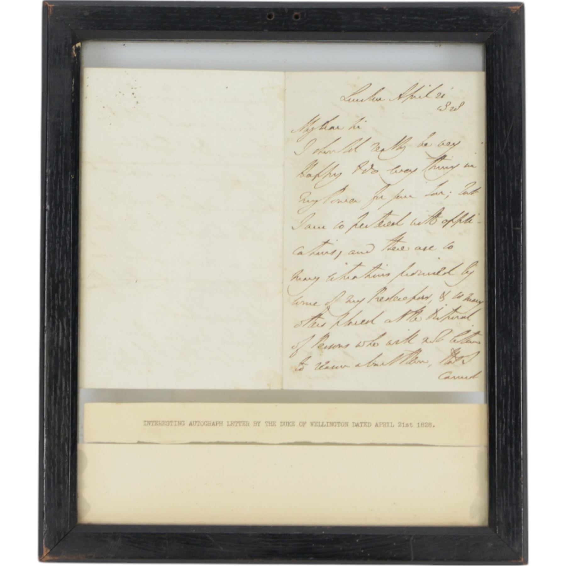 Wellington; Arthur Wellesley, 1st Duke of, 1769-1852, Anglo-Irish Field Marshal and British prime minister 1828-1830, letter signed 'Wellington', folded single sheet written on three sides and dated London April 21 1828; relates to a request from a father for Wellington to influence an application made by his son and starts 