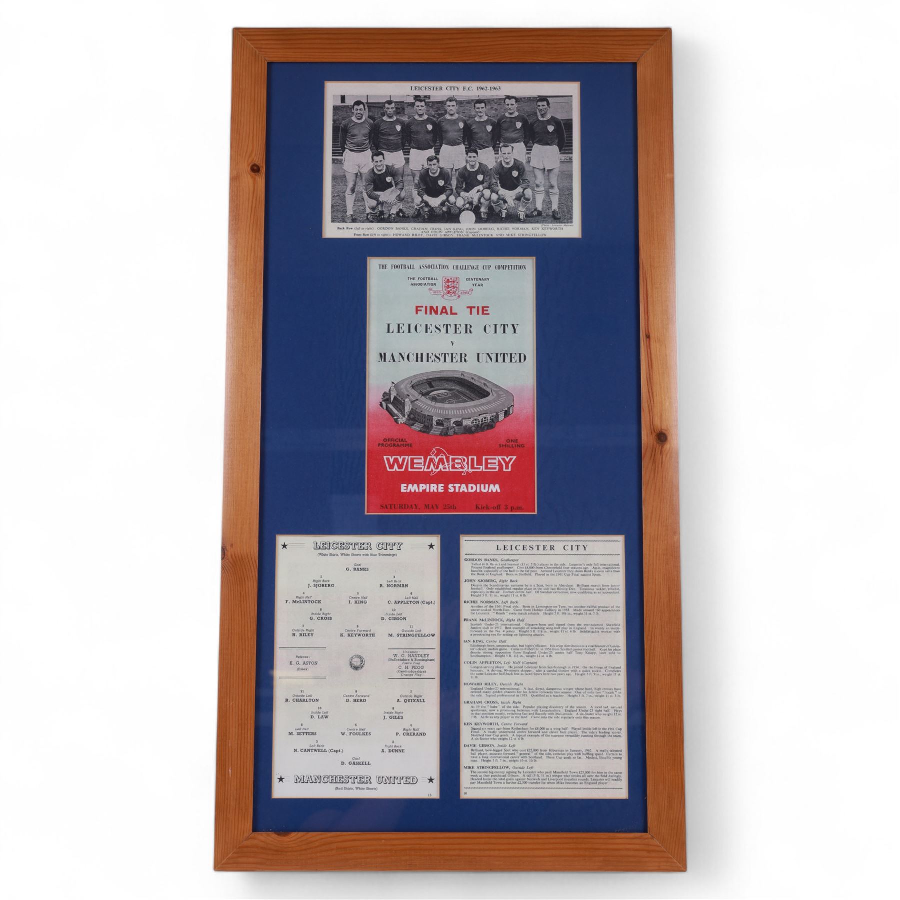 F.A. Cup Final Wembley 1963 Leicester City V Manchester United match programme, displayed in a wooden glazed frame with a black and white photograph of the 1962-63 Leicester City team and the team line up and player profiles pages from the programme, frame H73cm

Notes: The 1963 F.A. Cup final was played on 25 May 1963 at Wembley 'Empire' Stadium. The final was won by Manchester United 3-1. 